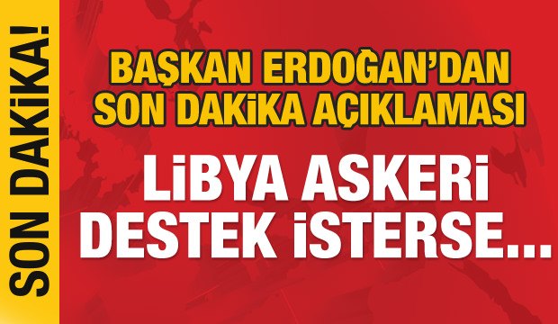 Başkan Erdoğan son dakika açıklaması: Libya askeri destek isterse...